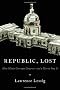 Republic, Lost: How Money Corrupts Congress--And a Plan to Stop It