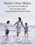 Moms over Miles: An Activities Handbook For Strengthening Long Distance Relationships
