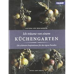 Ich tr�ume von einem K�chengarten: Die sch�nsten Inspirationen f�r das eigene Paradies