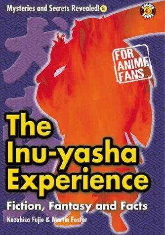 The InuYasha Experience: Fiction, Fantasy and Facts (Mysteries and Secrets Revealed!)