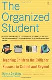 The Organized Student: Teaching Children the Skills for Success in School and Beyond Donna Goldberg