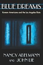 Blue Dreams: Korean Americans and the Los Angeles Riots Blue Dreams: Korean Americans and the Los Angeles Riots