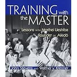 Training with the Master: Lessons with Morihei Ueshiba, Founder of Aikido