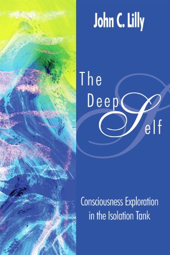 The Deep Self: Consciousness Exploration in the Isolation Tank (Consciousness Classics)