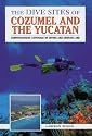 The Dive Sites of Cozumel, Cancun and the Mayan Riviera : Comprehensive Coverage of Diving and Snorkeling