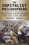 The Capitalist Philosophers : The Geniuses of Modern Business - Their Lives, Times and Ideas (0812928202) by Gabor, Andrea