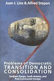 Problems of Democratic Transition and Consolidation: Southern Europe, South America, and Post-Communist Europe
