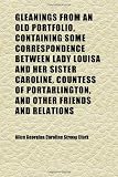 Gleanings from an Old Portfolio, Containing Some Correspondence Between Lady Louisa and Her Sister Caroline, Countess of Portarlington, and