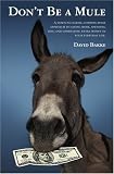 Don't Be a Mule: A down-to-earth, common-sense approach to saving more, spending less, and generating extra money in your everyday life.