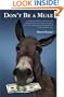 Don't Be a Mule: A down-to-earth, common-sense approach to saving more, spending less, and generating extra money in your everyday life.