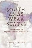 South Asia's Weak States: Understanding the Regional Insecurity Predicament (Stanford Security Studies)