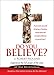Do You Believe?: Experince the Full Power of the Cross: 40-Day Devotional