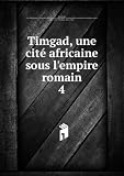 Timgad, une cité africaine sous lempire romain. 4