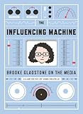The Influencing Machine: Brooke Gladstone on the Media The Influencing Machine: Brooke Gladstone on the Media