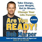 Are You Ready!: To Take Charge, Lose Weight, Get in Shape, and Change Your Life Forever | [Bob Harper]