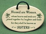 Blessed are women whose hearts and souls are joined together by laughter and tears for they shall be known as sisters. Mountain Meadows ceramic plaques and wall tiles with Irish saying or quote. Made by Mountain Meadows in the USA.