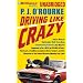 Driving Like Crazy: Thirty Years of Vehicular Hell-bending Celebrating America as It Ought to Be -- An Oil Well in Each Backyard, a Cadillac Escalade in ... the Mideast Potentates Trying to Rope a Goat