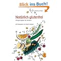 Nat�rlich glutenfrei. Alltagsratgeber bei Z�liakie und Sprue