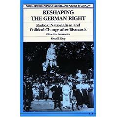 Reshaping the German Right: Radical Nationalism and Political Change after Bismarck (Social History, Popular... by Geoff Eley