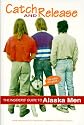 Catch & Release the Insider's Guide to Alaska Men