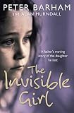 The Invisible Girl: A Fathers Heart-breaking Story of the Daughter He Lost