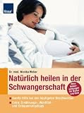 Nat�rlich heilen in der Schwangerschaft: Sanfte Hilfe bei den h�ufigsten Beschwerden Extra: Ern�hrungs-, Wohlf�hl- und Entspannungstipps