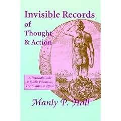 Invisible Records of Thought & Action: A Practical Guide to Subtle Vibrations, Their Causes & Effects : Four Essays Included : The Theory & Practice of Psychometry, the Use & Abuse of the n