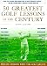 50 Greatest Golf Lessons Of The Century: Private Sessions with the Golf Greats
