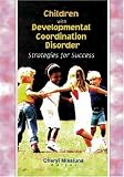 Children With Developmental Coordination Disorder: Strategies for Success Children With Developmental Coordination Disorder: Strategies for Success