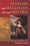 Mariam, the Magdalen, and the Mother