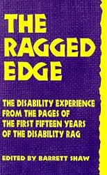 The Ragged Edge: The Disability Experience from the Pages of the First Fifteen Years of The Disability Rag.