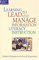 Learning to Lead and Manage Information Literacy Instruction Programs (Information Literacy Sourcebooks)