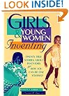 Girls & Young Women Inventing: Twenty True Stories About Inventors Plus How You Can Be One Yourself