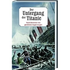 Der Untergang der Titanic: Nach Berichten von geretteten Augenzeugen