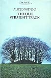 The old straight track : its mounds, beacons, moats, sites and mark stones
