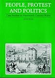 People, protest and politics : case studies in nineteenth century Wales