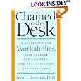 Chained to the Desk: A Guidebook for Workaholics, Their Partners and Children, and the Clinicians Who Treat Them