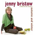 Jenny Bristow Cooks for the Seasons: Autumn and Winter by Jenny Bristow