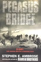 Pegasus Bridge: D-Day - the Daring British Airborne Raid