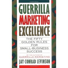 Guerrilla Marketing Excellence: The Fifty Golden Rules for Small-Business Success
