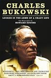Charles Bukowski : locked in the arms of a crazy life : the biography