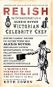 Relish: The Extraordinary Life of Alexis Soyer, Victorian Celebrity Chef