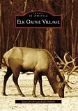 Elk Grove Village (Images of America: Illinois) Elk Grove Village (Images of America: Illinois)