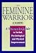 The Feminine Warrior: A Woman's Guide to Verbal, Psychological, and Physical Empowerment