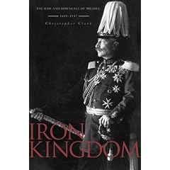 Iron Kingdom: The Rise and Downfall of Prussia, 1600-1947