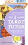 The 2-Hour Tarot Tutor: The Fast, Revolutionary Method for Learning to Read Tarot Cards in Two Hours... Without Memorizing Meanings!