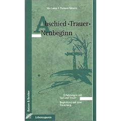 Abschied, Trauer, Neubeginn: Erfahrungen mit Tod und Trauer. Begleitung auf dem Trauerweg