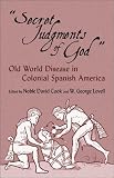 Secret Judgements of God: Old World Disease in Colonial Spanish America (The Civilization of the American Indian Series)