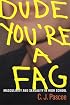 Dude, You're a Fag: Masculinity and Sexuality in High School