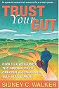 Trust Your Gut: How to Overcome the Obstacles to Greater Success and Self-fulfillment